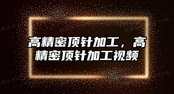 高精密頂針加工，高精密頂針加工視頻