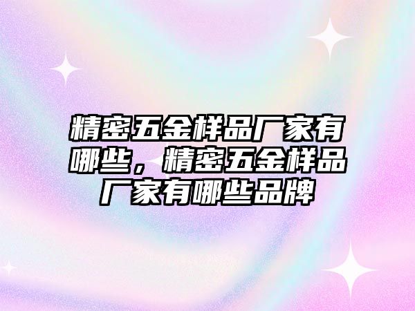 精密五金樣品廠家有哪些，精密五金樣品廠家有哪些品牌