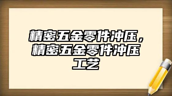 精密五金零件沖壓，精密五金零件沖壓工藝