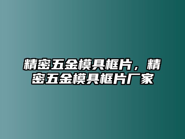 精密五金模具框片，精密五金模具框片廠家