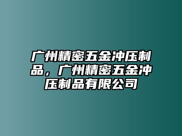 廣州精密五金沖壓制品，廣州精密五金沖壓制品有限公司