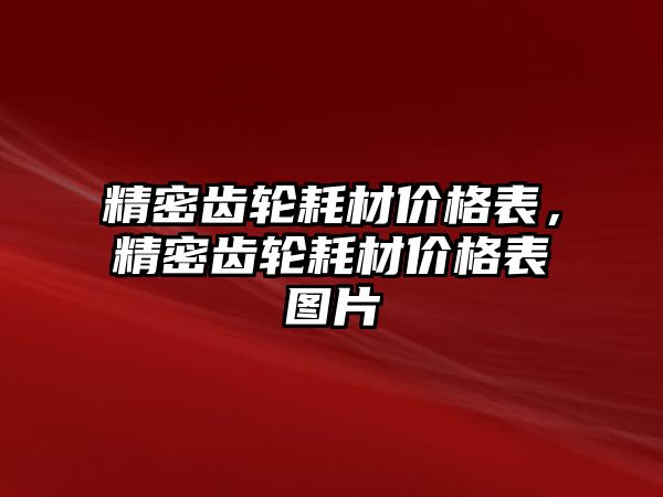 精密齒輪耗材價格表，精密齒輪耗材價格表圖片