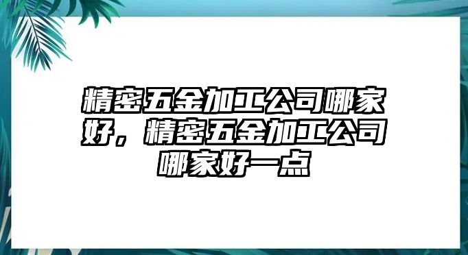 精密五金加工公司哪家好，精密五金加工公司哪家好一點(diǎn)