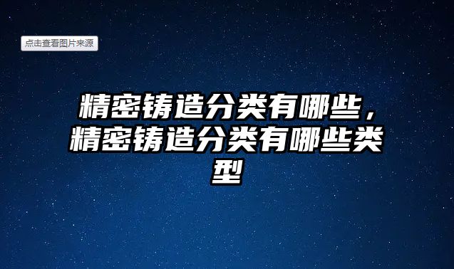 精密鑄造分類有哪些，精密鑄造分類有哪些類型