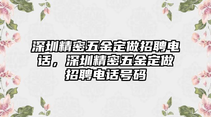 深圳精密五金定做招聘電話，深圳精密五金定做招聘電話號(hào)碼