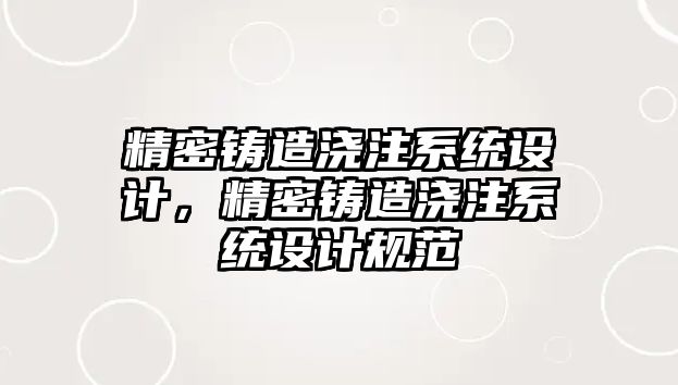 精密鑄造澆注系統(tǒng)設(shè)計，精密鑄造澆注系統(tǒng)設(shè)計規(guī)范