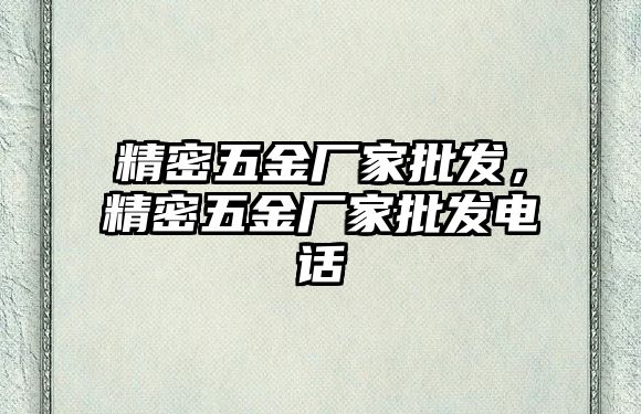 精密五金廠家批發(fā)，精密五金廠家批發(fā)電話