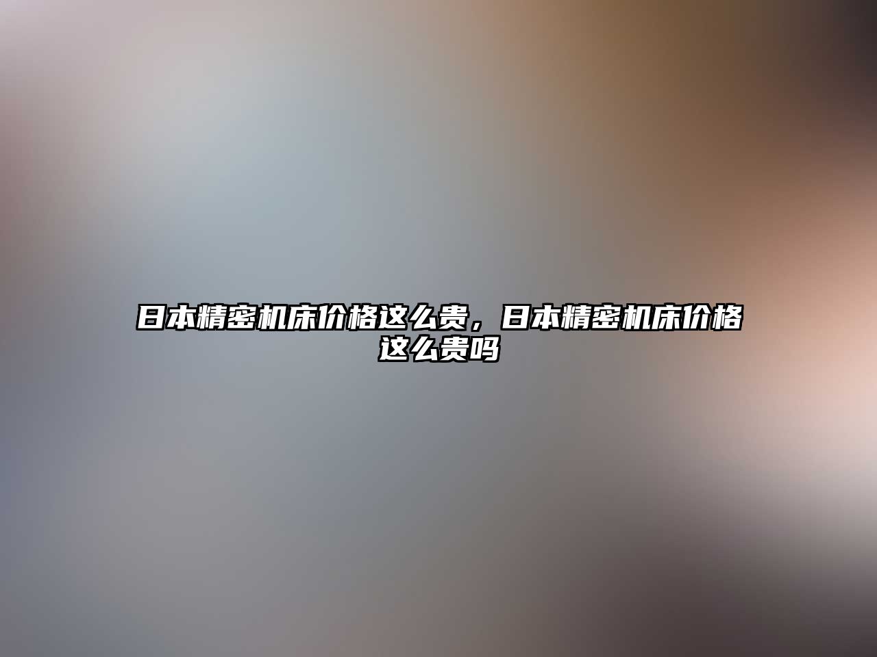 日本精密機床價格這么貴，日本精密機床價格這么貴嗎