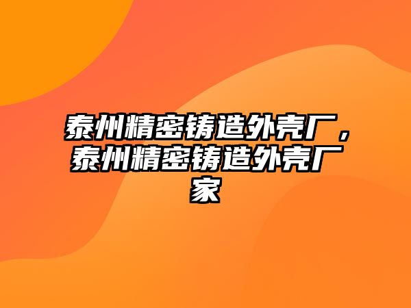 泰州精密鑄造外殼廠，泰州精密鑄造外殼廠家