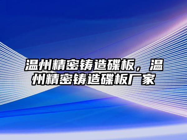 溫州精密鑄造碟板，溫州精密鑄造碟板廠家