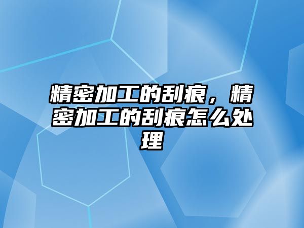 精密加工的刮痕，精密加工的刮痕怎么處理