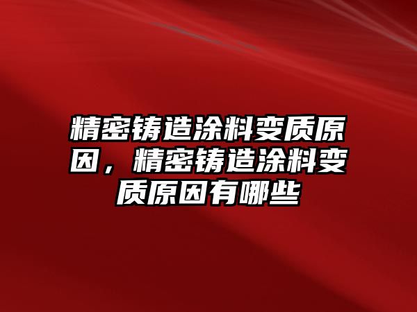 精密鑄造涂料變質原因，精密鑄造涂料變質原因有哪些