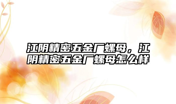 江陰精密五金廠螺母，江陰精密五金廠螺母怎么樣