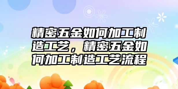 精密五金如何加工制造工藝，精密五金如何加工制造工藝流程