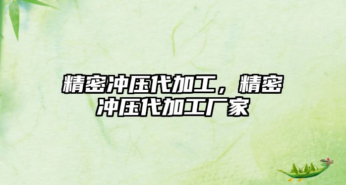 精密沖壓代加工，精密沖壓代加工廠家