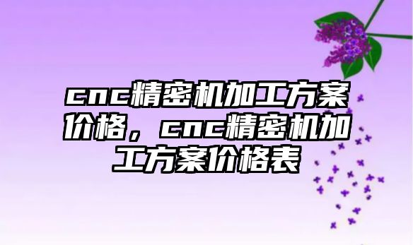 cnc精密機加工方案價格，cnc精密機加工方案價格表