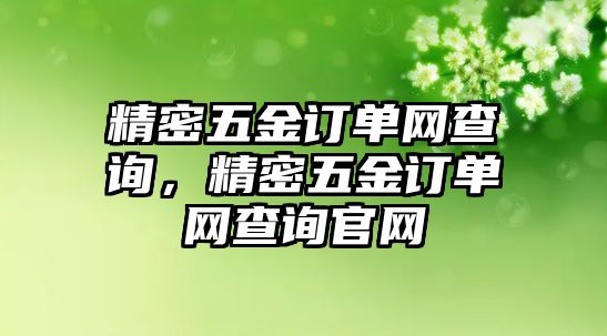 精密五金訂單網(wǎng)查詢，精密五金訂單網(wǎng)查詢官網(wǎng)