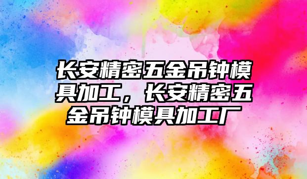 長安精密五金吊鐘模具加工，長安精密五金吊鐘模具加工廠