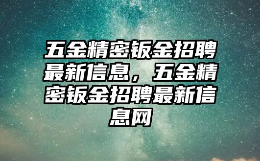 五金精密鈑金招聘最新信息，五金精密鈑金招聘最新信息網(wǎng)