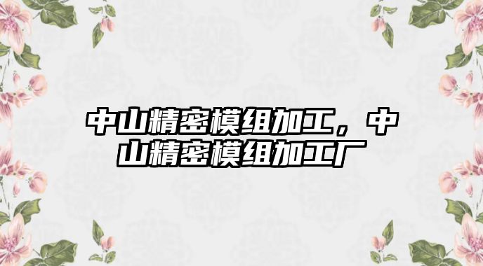 中山精密模組加工，中山精密模組加工廠