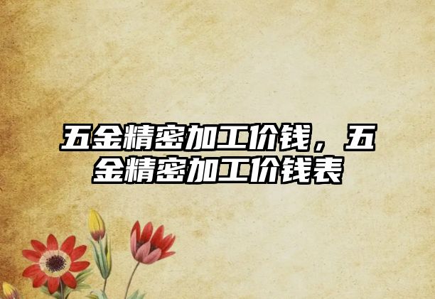 五金精密加工價錢，五金精密加工價錢表