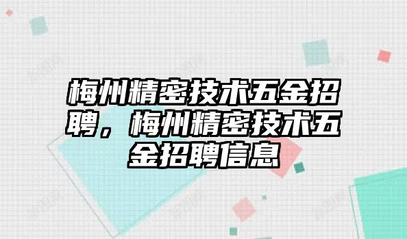 梅州精密技術(shù)五金招聘，梅州精密技術(shù)五金招聘信息