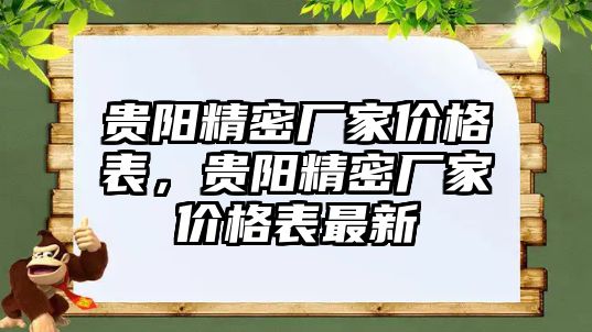 貴陽精密廠家價格表，貴陽精密廠家價格表最新