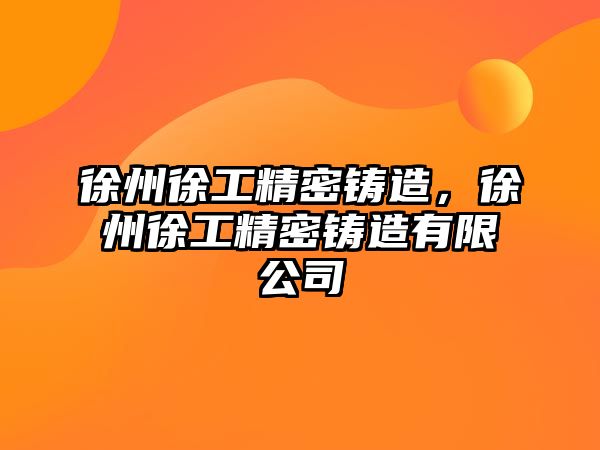 徐州徐工精密鑄造，徐州徐工精密鑄造有限公司