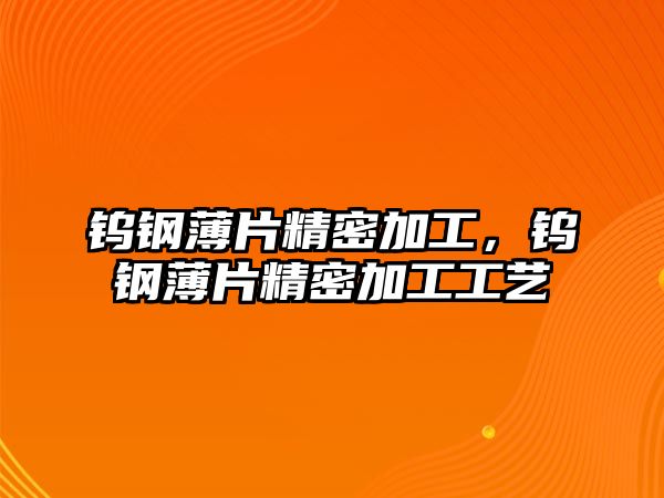 鎢鋼薄片精密加工，鎢鋼薄片精密加工工藝