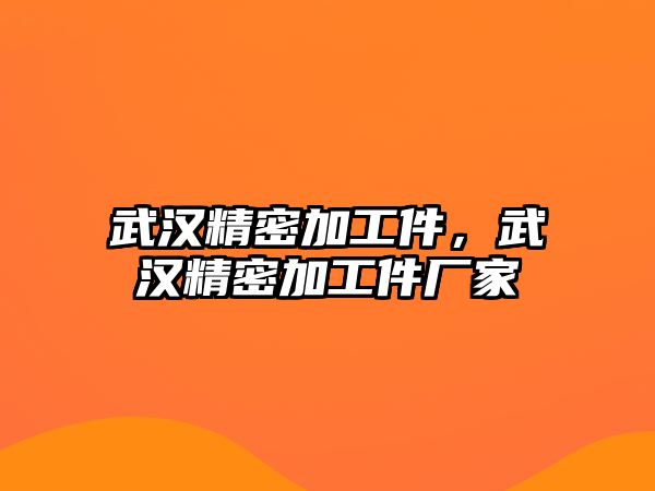 武漢精密加工件，武漢精密加工件廠家