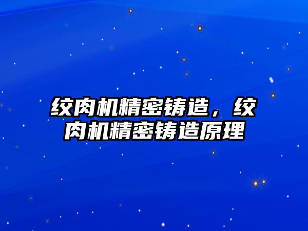 絞肉機精密鑄造，絞肉機精密鑄造原理