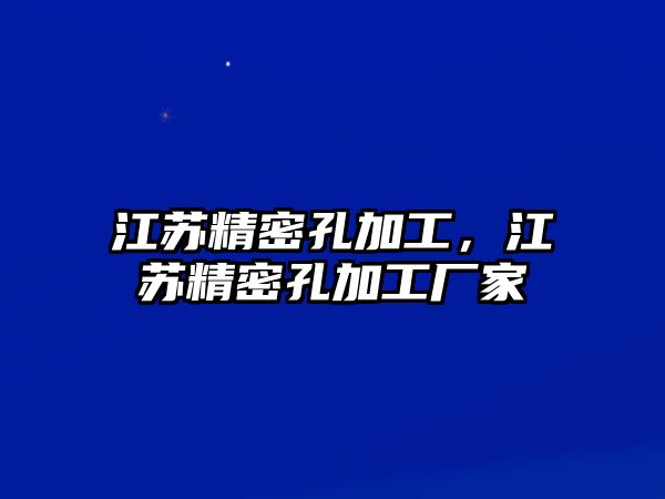 江蘇精密孔加工，江蘇精密孔加工廠家