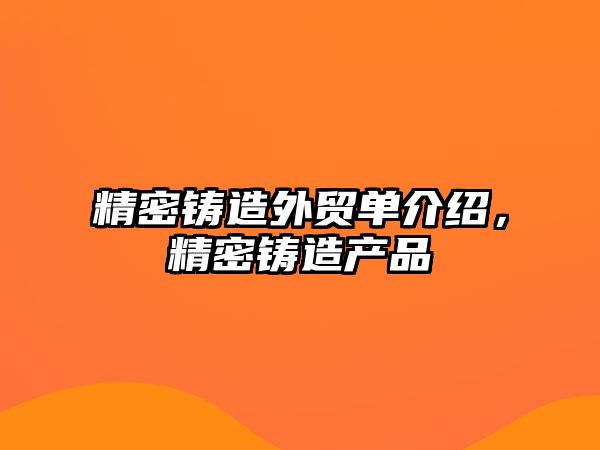 精密鑄造外貿(mào)單介紹，精密鑄造產(chǎn)品