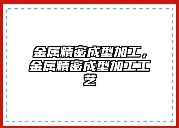 金屬精密成型加工，金屬精密成型加工工藝