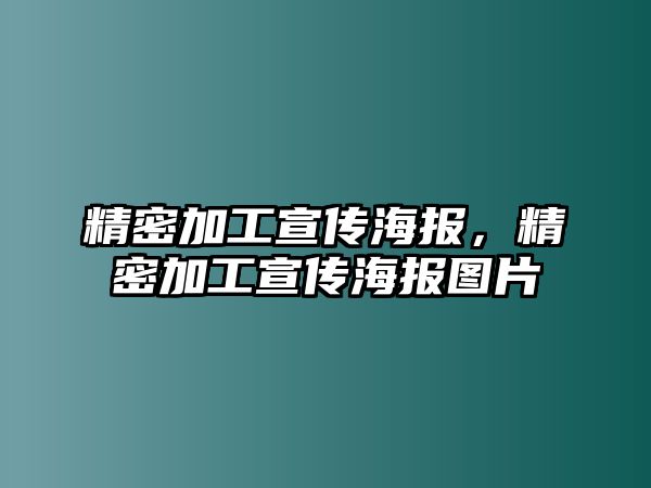 精密加工宣傳海報(bào)，精密加工宣傳海報(bào)圖片