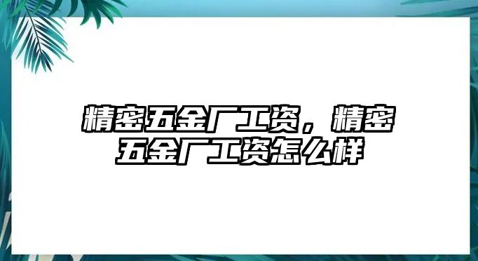 精密五金廠工資，精密五金廠工資怎么樣