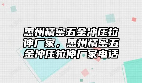 惠州精密五金沖壓拉伸廠家，惠州精密五金沖壓拉伸廠家電話