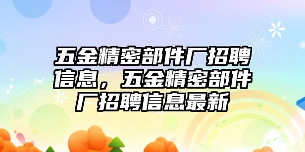 五金精密部件廠招聘信息，五金精密部件廠招聘信息最新