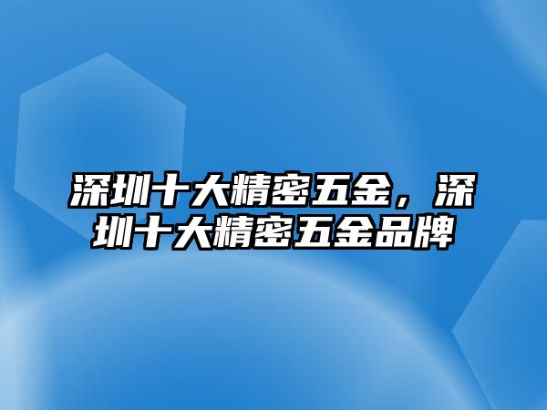 深圳十大精密五金，深圳十大精密五金品牌