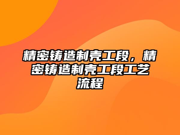 精密鑄造制殼工段，精密鑄造制殼工段工藝流程