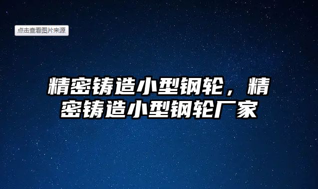 精密鑄造小型鋼輪，精密鑄造小型鋼輪廠家