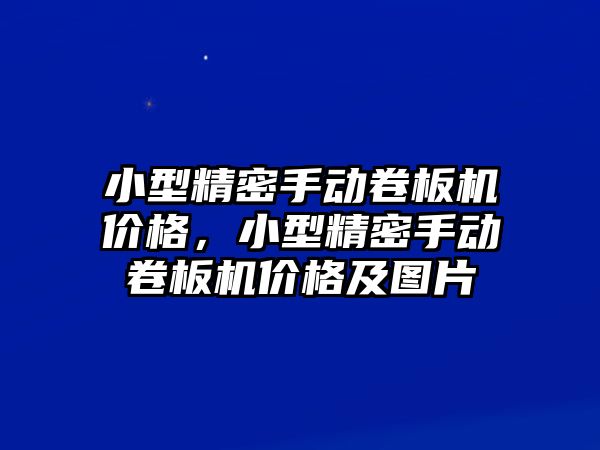 小型精密手動卷板機價格，小型精密手動卷板機價格及圖片