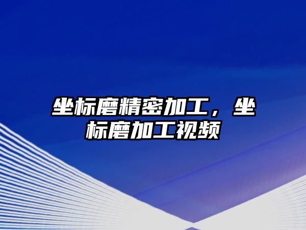 坐標(biāo)磨精密加工，坐標(biāo)磨加工視頻