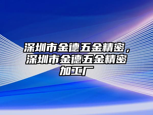 深圳市金德五金精密，深圳市金德五金精密加工廠