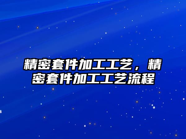 精密套件加工工藝，精密套件加工工藝流程