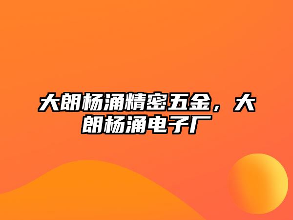 大朗楊涌精密五金，大朗楊涌電子廠