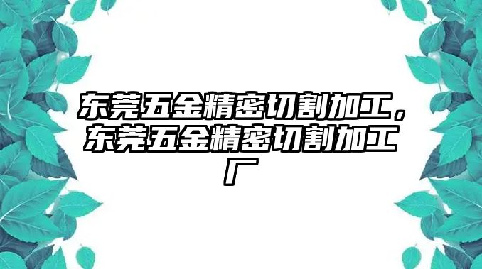 東莞五金精密切割加工，東莞五金精密切割加工廠