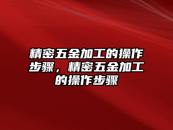 精密五金加工的操作步驟，精密五金加工的操作步驟