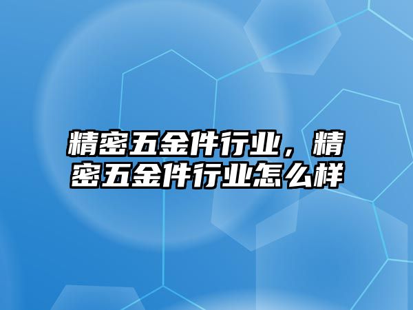 精密五金件行業(yè)，精密五金件行業(yè)怎么樣