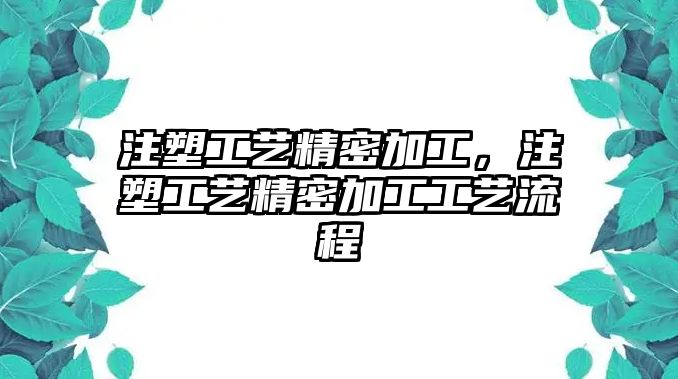 注塑工藝精密加工，注塑工藝精密加工工藝流程